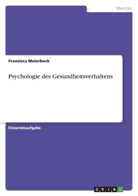 Psychologie des Gesundheitsverhaltens - Franzisca Meierbeck