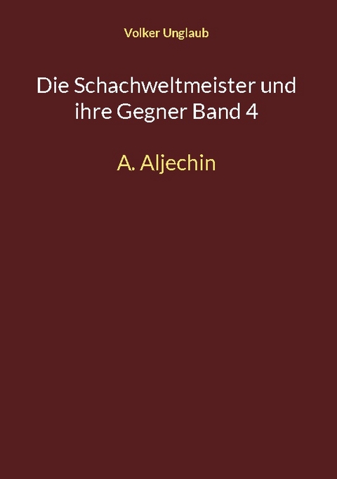 Die Schachweltmeister und ihre Gegner Band 4 - Volker Unglaub