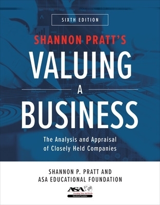 Valuing a Business, Sixth Edition: The Analysis and Appraisal of Closely Held Companies - Shannon Pratt,  ASA Educational Foundation