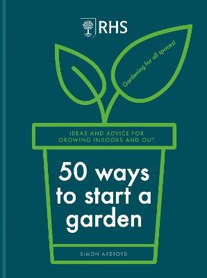 RHS 50 Ways to Start a Garden - Simon Akeroyd