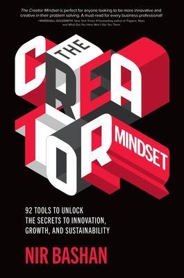 The Creator Mindset: 92 Tools to Unlock the Secrets to Innovation, Growth, and Sustainability - Nir Bashan