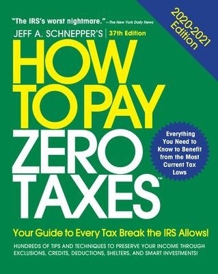 How to Pay Zero Taxes, 2020-2021: Your Guide to Every Tax Break the IRS Allows - Jeff Schnepper