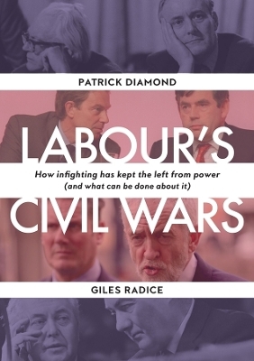 Labour`s Civil Wars - How Infighting Keeps the Left from Power (and What Can Be Done about It) - Patrick Diamond, Giles Radice