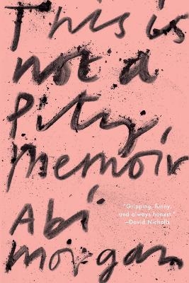 This Is Not a Pity Memoir - Abi Morgan