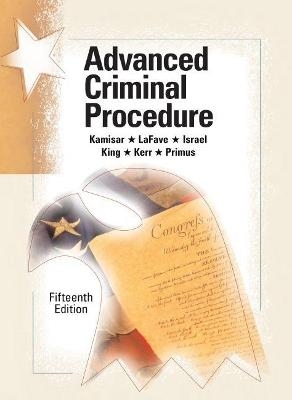 Advanced Criminal Procedure - Yale Kamisar, Wayne R. Lafave, Jerold H. Israel, Nancy J. King, Orin S. Kerr