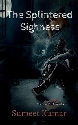 The Splintered Sighness - Sumeet Kumar