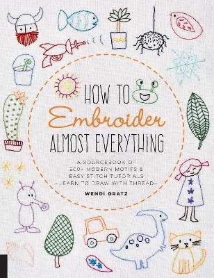 How to Embroider Almost Everything - Wendi Gratz