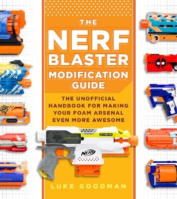 The Nerf Blaster Modification Guide - Luke Goodman