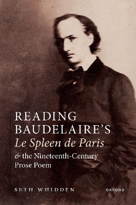 Reading Baudelaire's Le Spleen de Paris and the Nineteenth-Century Prose Poem - Seth Whidden