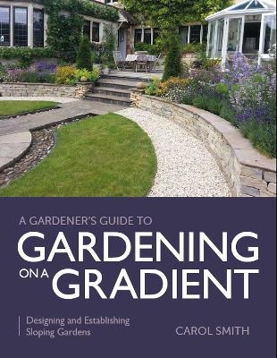 Gardener's Guide to Gardening on a Gradient - Carol Smith