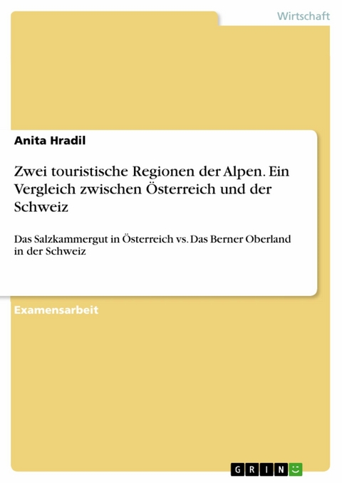 Zwei touristische Regionen der Alpen. Ein Vergleich zwischen Österreich und der Schweiz - Anita Hradil