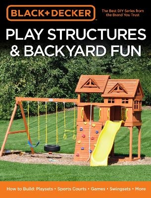 Black & Decker Play Structures & Backyard Fun -  Editors of Cool Springs Press