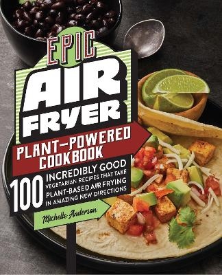 Epic Air Fryer Plant-Powered Cookbook - Michelle Anderson