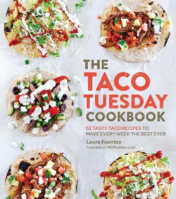 The Taco Tuesday Cookbook - Laura Fuentes