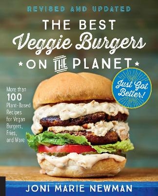 The Best Veggie Burgers on the Planet, revised and updated - Joni Marie Newman