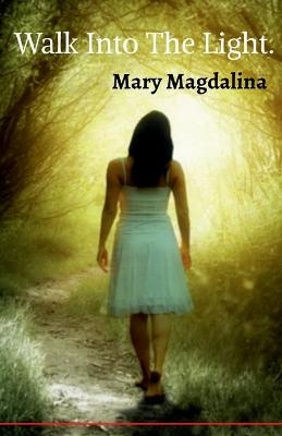 Walk into the Light. - Mary Magdalina