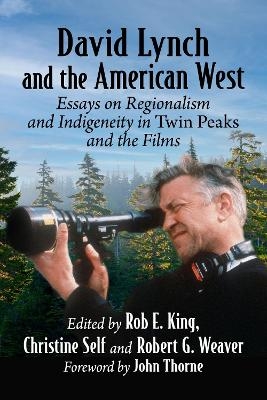 David Lynch and the American West - Rob E. King, Christine Self, Robert G. Weaver