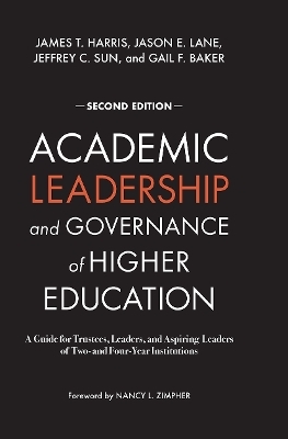 Academic Leadership and Governance of Higher Education - James T. Harris, Jason E. Lane, Jeffrey C. Sun, Gail F. Baker