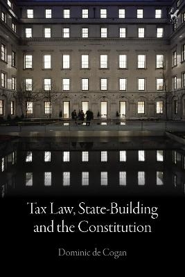 Tax Law, State-Building and the Constitution - Dominic de Cogan