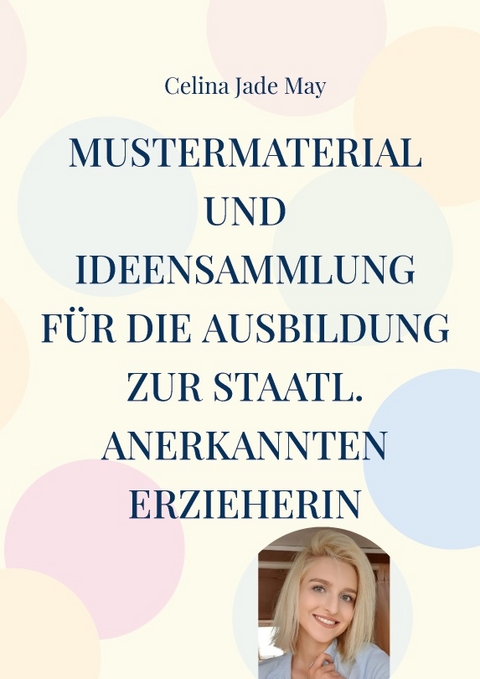 Mustermaterial und Ideensammlung für die Ausbildung zur staatl. annerkannten Erzieherin - Celina Jade May