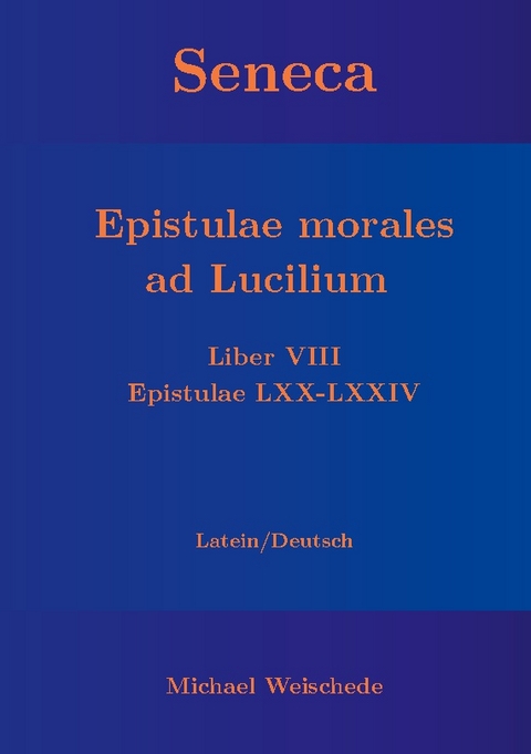 Seneca - Epistulae morales ad Lucilium - Liber VIII Epistulae LXX - LXXIV - Michael Weischede