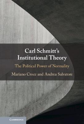 Carl Schmitt's Institutional Theory - Mariano Croce, Andrea Salvatore