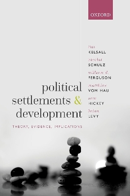 Political Settlements and Development - Tim Kelsall, Nicolai Schulz, William D. Ferguson, Matthias vom Hau, Sam Hickey