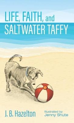 Life, Faith, and Saltwater Taffy - J B Hazelton