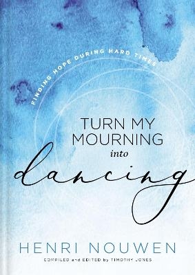 Turn My Mourning into Dancing - Henri Nouwen