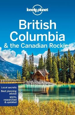 Lonely Planet British Columbia & the Canadian Rockies -  Lonely Planet, John Lee, Ray Bartlett, Gregor Clark, Craig McLachlan