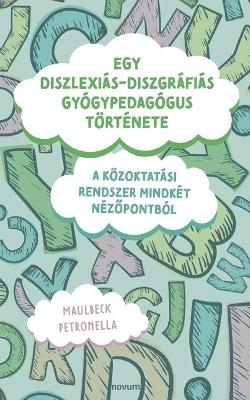 Egy diszlexiÃ¡s-diszgrÃ¡fiÃ¡s gyÃ³gypedagÃ³gus tÃ¶rtÃ©nete -  Maulbeck Petronella