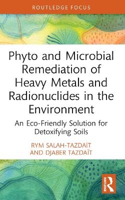 Phyto and Microbial Remediation of Heavy Metals and Radionuclides in the Environment - Rym Salah-Tazdaït, Djaber Tazdaït