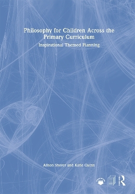 Philosophy for Children Across the Primary Curriculum - Alison Shorer, Katie Quinn