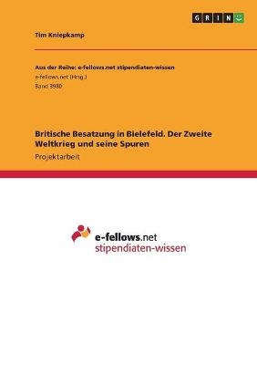 Britische Besatzung in Bielefeld. Der Zweite Weltkrieg und seine Spuren - Tim Kniepkamp