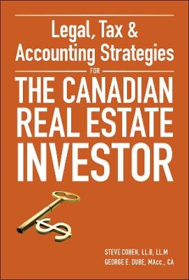 Legal, Tax and Accounting Strategies for the Canadian Real Estate Investor - Steven Cohen, George Dube