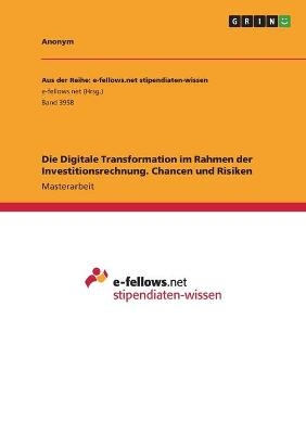 Die Digitale Transformation im Rahmen der Investitionsrechnung. Chancen und Risiken -  Anonym