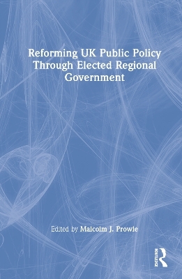 Reforming UK Public Policy Through Elected Regional Government - 