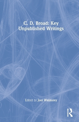 C. D. Broad: Key Unpublished Writings - C. D. Broad