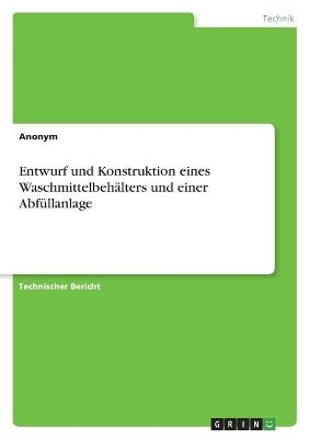 Entwurf und Konstruktion eines WaschmittelbehÃ¤lters und einer AbfÃ¼llanlage -  Anonym