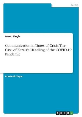 Communication in Times of Crisis. The Case of Kerala's Handling of the COVID-19 Pandemic - Arzoo Singh