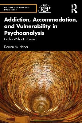 Addiction, Accommodation, and Vulnerability in Psychoanalysis - Darren Haber