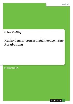 Hubkolbenmotoren in Luftfahrzeugen. Eine Ausarbeitung - Robert KieÃling