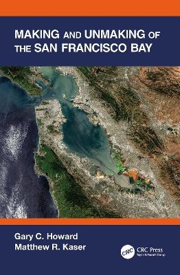 Making and Unmaking of the San Francisco Bay - Gary C. Howard, Matthew R. Kaser