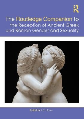 The Routledge Companion to the Reception of Ancient Greek and Roman Gender and Sexuality - 