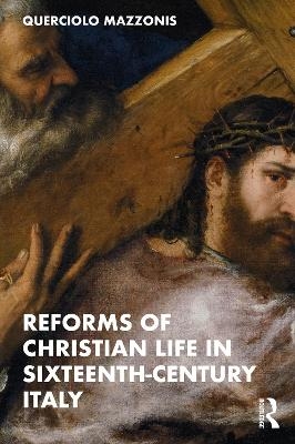 Reforms of Christian Life in Sixteenth-Century Italy - Querciolo Mazzonis