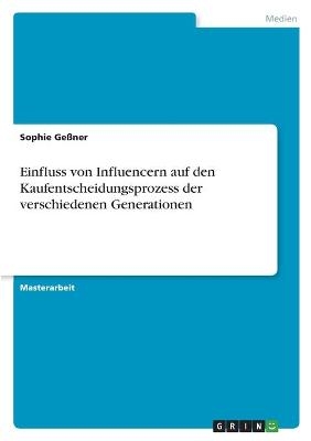 Einfluss von Influencern auf den Kaufentscheidungsprozess der verschiedenen Generationen - Sophie GeÃner