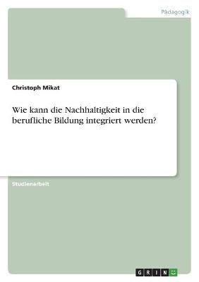 Wie kann die Nachhaltigkeit in die berufliche Bildung integriert werden? - Christoph Mikat