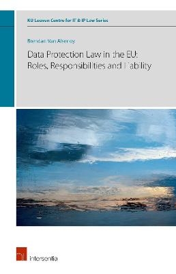 Data Protection Law in the EU: Roles, Responsibilities and Liability - Brendan Van Alsenoy