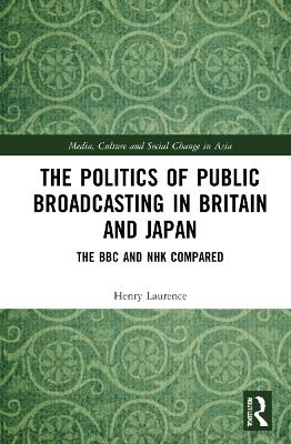 The Politics of Public Broadcasting in Britain and Japan - Henry Laurence