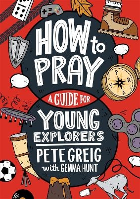 How to Pray: A Guide for Young Explorers - Pete Greig, Gemma Hunt